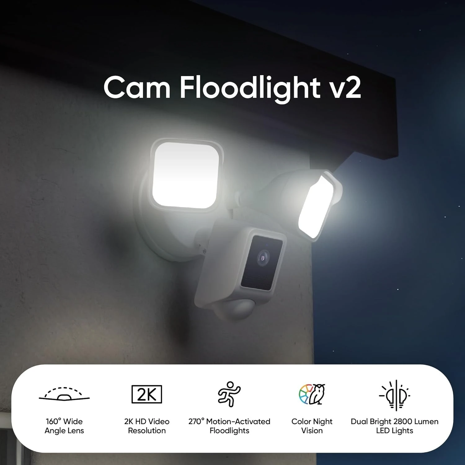 Floodlight Camera v2, 2800-Lumen LEDs, 2K HD Outdoor Security Camera, 160° Wide View, Motion Activated Light, 105dB Siren
Floodlight Camera v2, 2800-Lumen LEDs, 2K HD Outdoor Security Camera, 160° Wide View, Motion Activated Light, 105dB Siren
