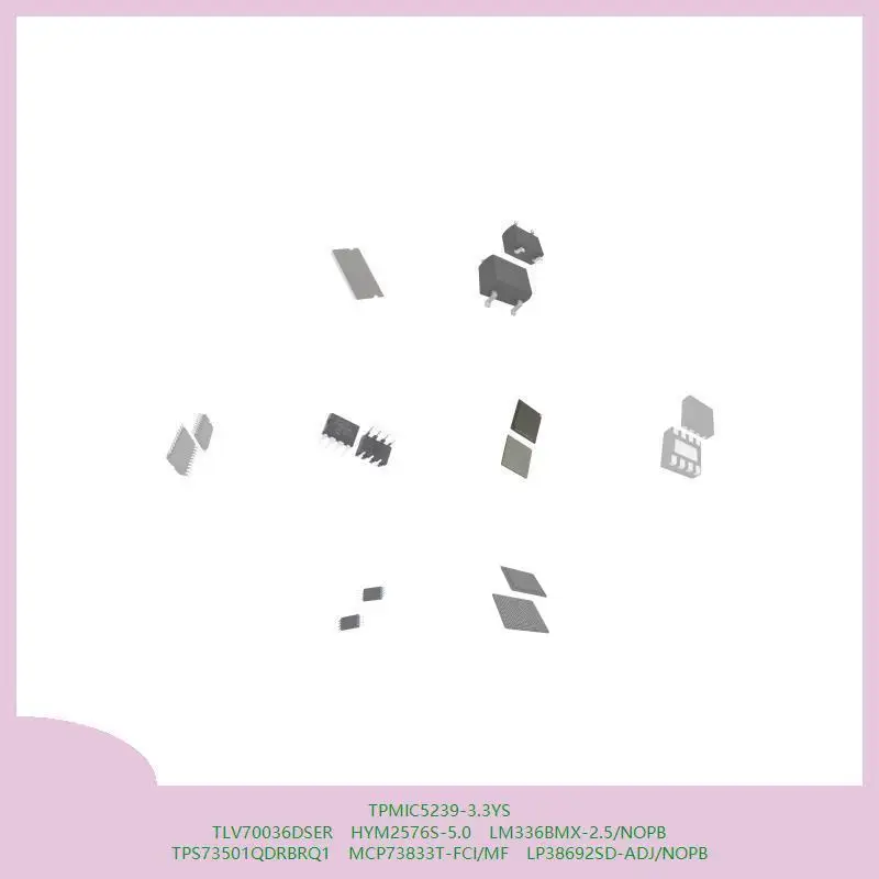 TPMIC5239-3.3YS TLV70036DSER HYM2576S-5.0 LM336BMX-2.5/NOPB TPS73501QDRBRQ1 MCP73833T-FCI/MF LP38692SD-ADJ/NOPB
TPMIC5239-3.3YS TLV70036DSER HYM2576S-5.0 LM336BMX-2.5/NOPB TPS73501QDRBRQ1 MCP73833T-FCI/MF LP38692SD-ADJ/NOPB