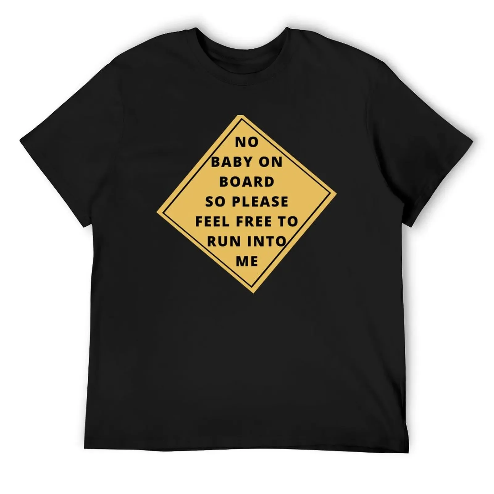 NO BABY ON BOARD SO PLEASE FEEL FREE TO RUN INTO ME T-Shirt blanks vintage t shirts oversized graphic tee Men's cotton t-shirt
NO BABY ON BOARD SO PLEASE FEEL FREE TO RUN INTO ME T-Shirt blanks vintage t shirts oversized graphic tee Men's cotton t-shirt