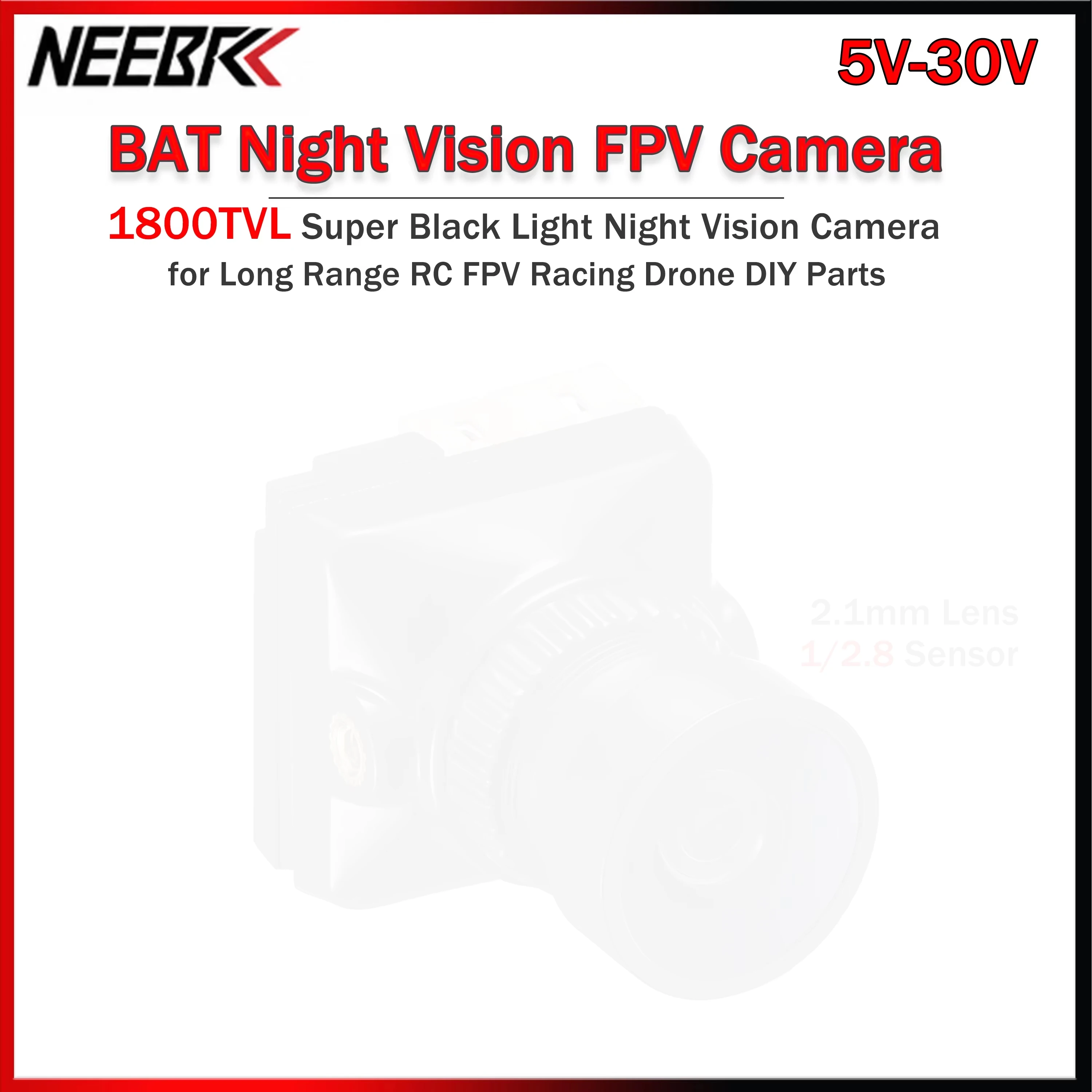 NEEBRC BAT 1800TVL Super Black Light Night Vision Camera 1/2.8 Sensor w/ 2.1mm Lens 5V-30V PAL/NTSC Switchable for RC FPV Drone
NEEBRC BAT 1800TVL Super Black Light Night Vision Camera 1/2.8 Sensor w/ 2.1mm Lens 5V-30V PAL/NTSC Switchable for RC FPV Drone