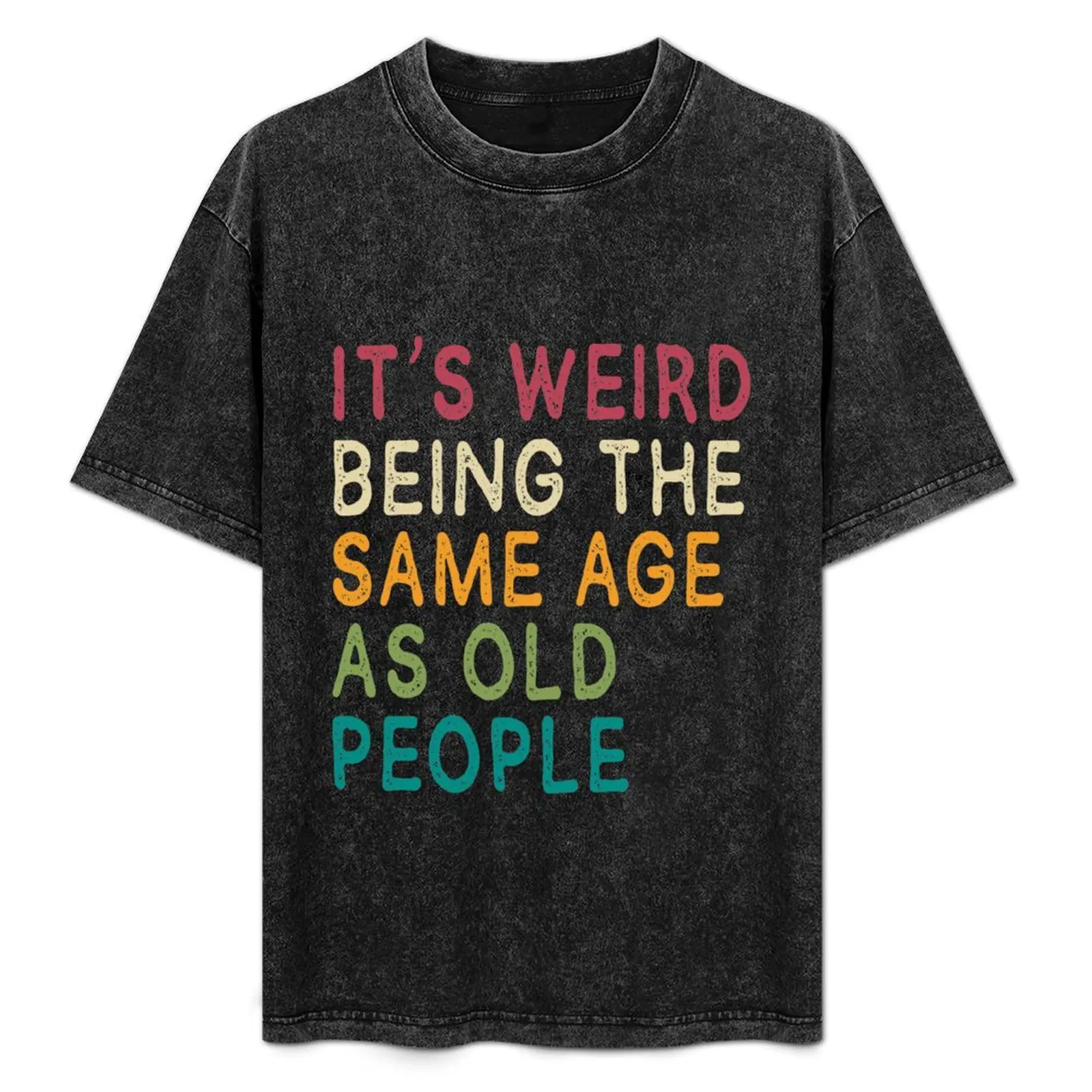 It's Weird Being The Same Age As Old People Funny Ideas Fuuny Gift T-Shirt Fashion Simple Casual Tee Shirt
It's Weird Being The Same Age As Old People Funny Ideas Fuuny Gift T-Shirt Fashion Simple Casual Tee Shirt