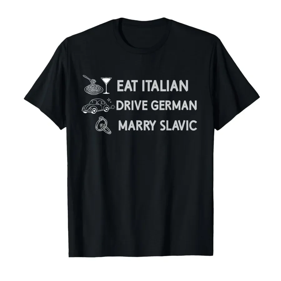 Funny Eat Italian Drive German Marry Slavic Humor Style T-shirt For Men Women 100% Cotton T Shirts Short Sleeve Tops P878
Funny Eat Italian Drive German Marry Slavic Humor Style T-shirt For Men Women 100% Cotton T Shirts Short Sleeve Tops P878