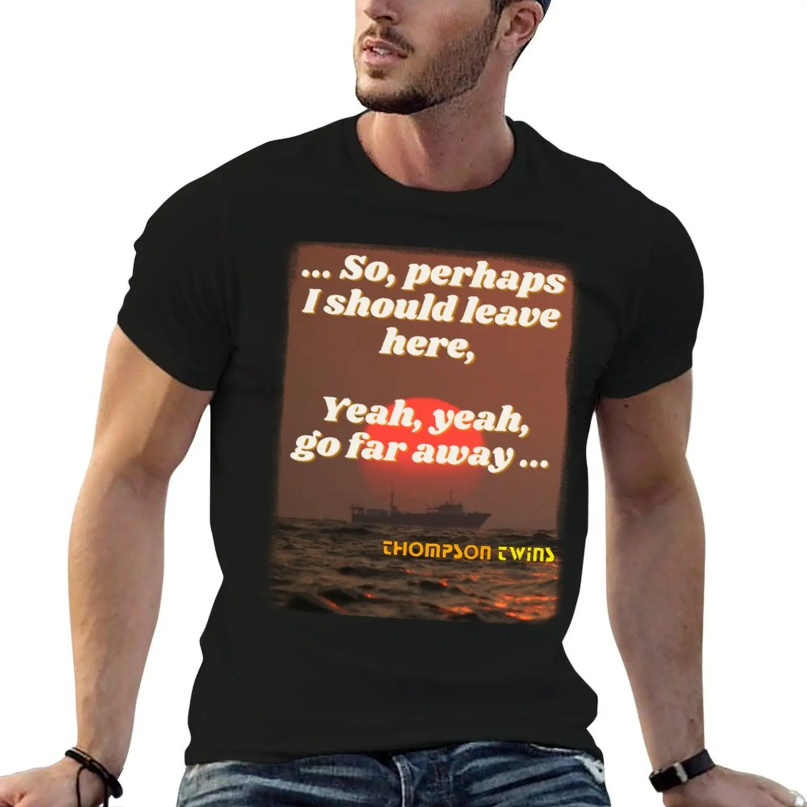 So perhaps I should leave here, Thompson Twins T-Shirt funny t shirts man man t shirt heavy cotton T-Shirt
So perhaps I should leave here, Thompson Twins T-Shirt funny t shirts man man t shirt heavy cotton T-Shirt