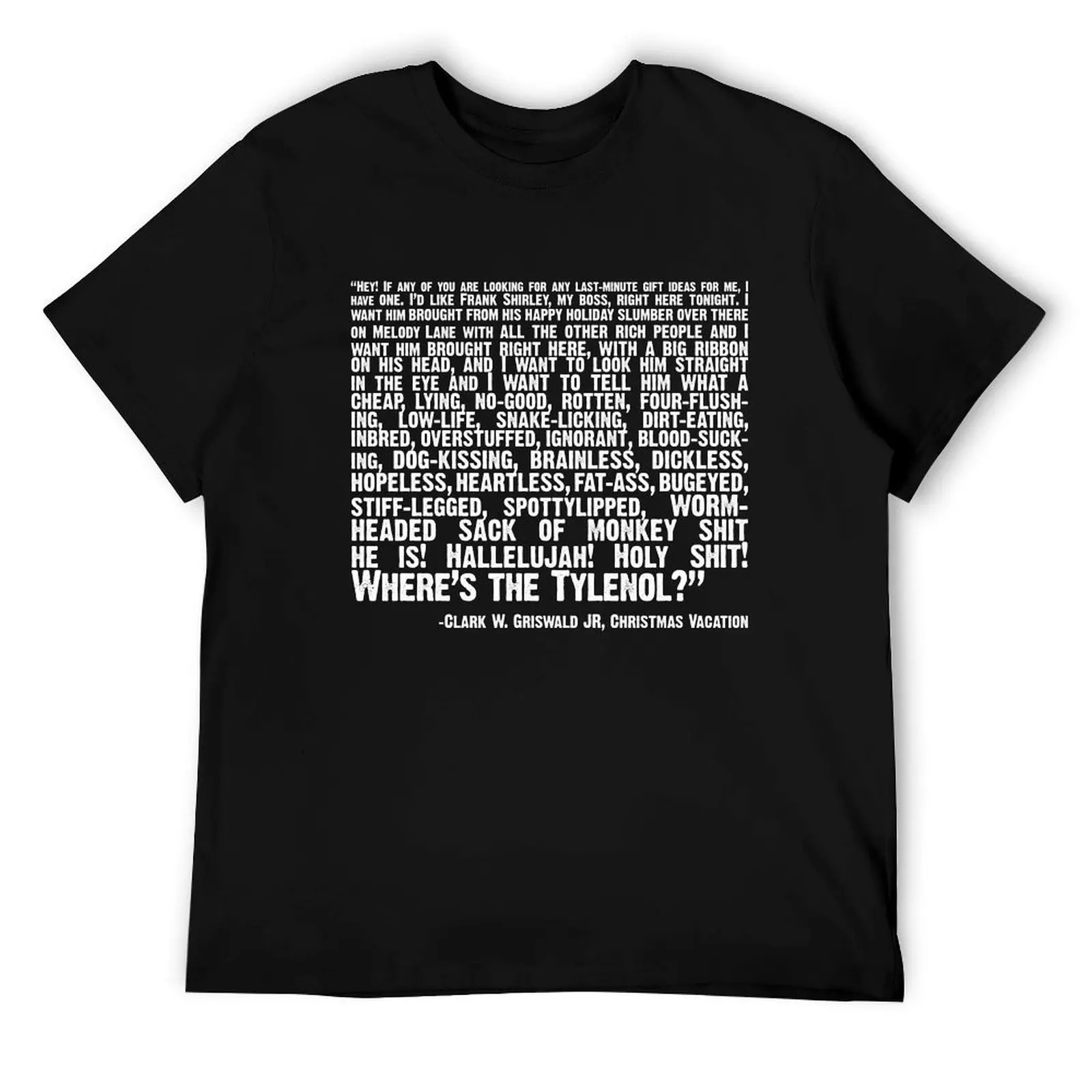 Christmas Vacation Quote; Wheres the Tylenol (white) T-Shirt t shirts designer man t shirts for men T-Shirt
Christmas Vacation Quote; Wheres the Tylenol (white) T-Shirt t shirts designer man t shirts for men T-Shirt
