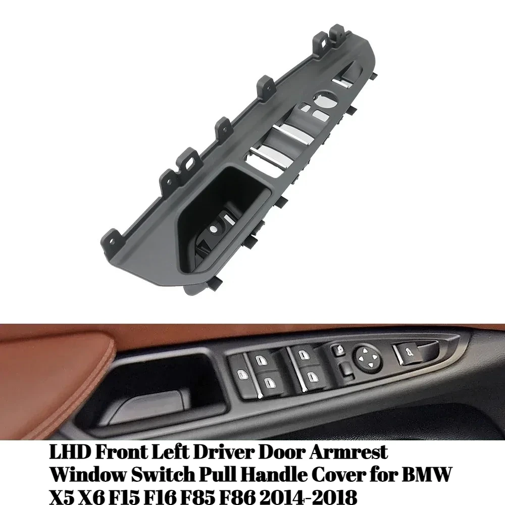 LHD Front Left Driver Door Armrest Window Switch Pull Handle Cover for BMW X5 X6 F15 F16 F85 F86 2014-2018
LHD Front Left Driver Door Armrest Window Switch Pull Handle Cover for BMW X5 X6 F15 F16 F85 F86 2014-2018
