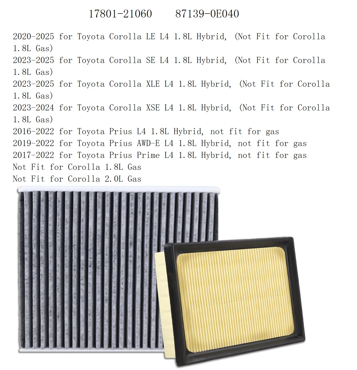 Air Filter Cabin Filter For 2020-2025 Toyota Corolla 1.8L Hybrid 2016-2022 Prius Prius Prime 1.8L Hybrid 17801-21060,87139-0E040
Air Filter Cabin Filter For 2020-2025 Toyota Corolla 1.8L Hybrid 2016-2022 Prius Prius Prime 1.8L Hybrid 17801-21060,87139-0E040
