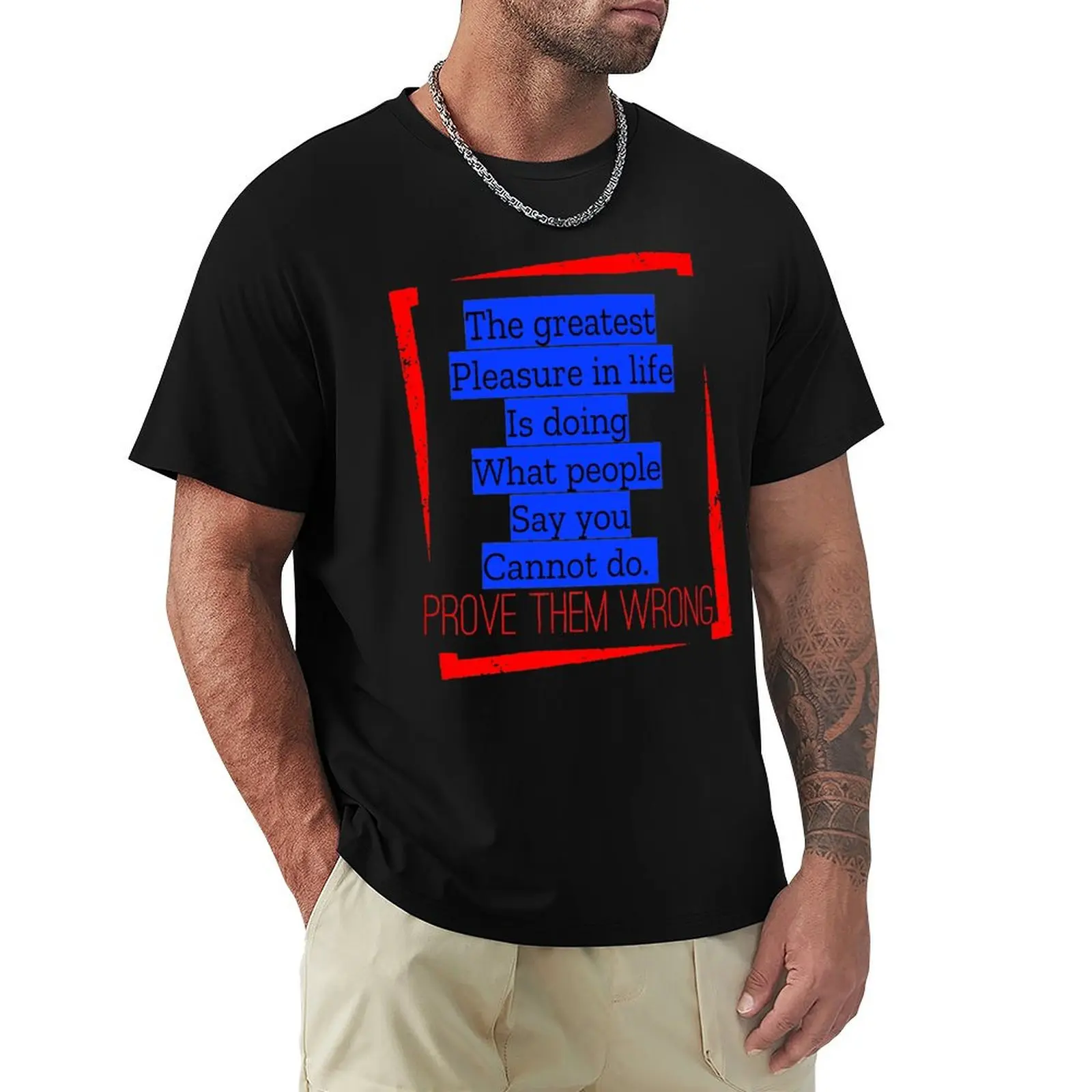 The greatest pleasure in life is doing what people say you cannot do. Prove them wrong. T-Shirt
The greatest pleasure in life is doing what people say you cannot do. Prove them wrong. T-Shirt