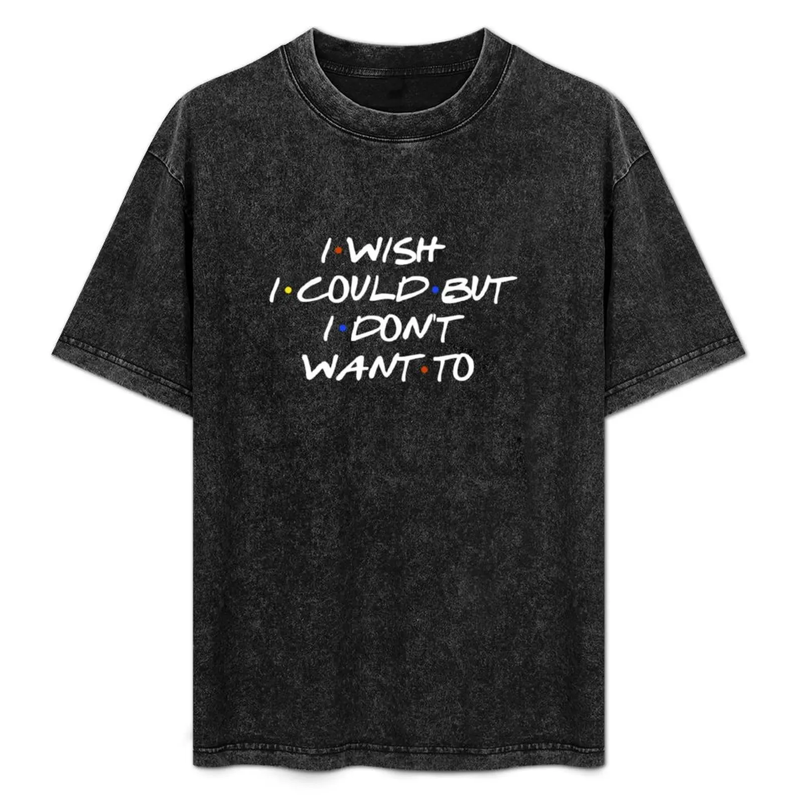 I WISH I COULD SARCASTIC QUOTE T-Shirt Anti-Fade Casual Tee Shirt
I WISH I COULD SARCASTIC QUOTE T-Shirt Anti-Fade Casual Tee Shirt