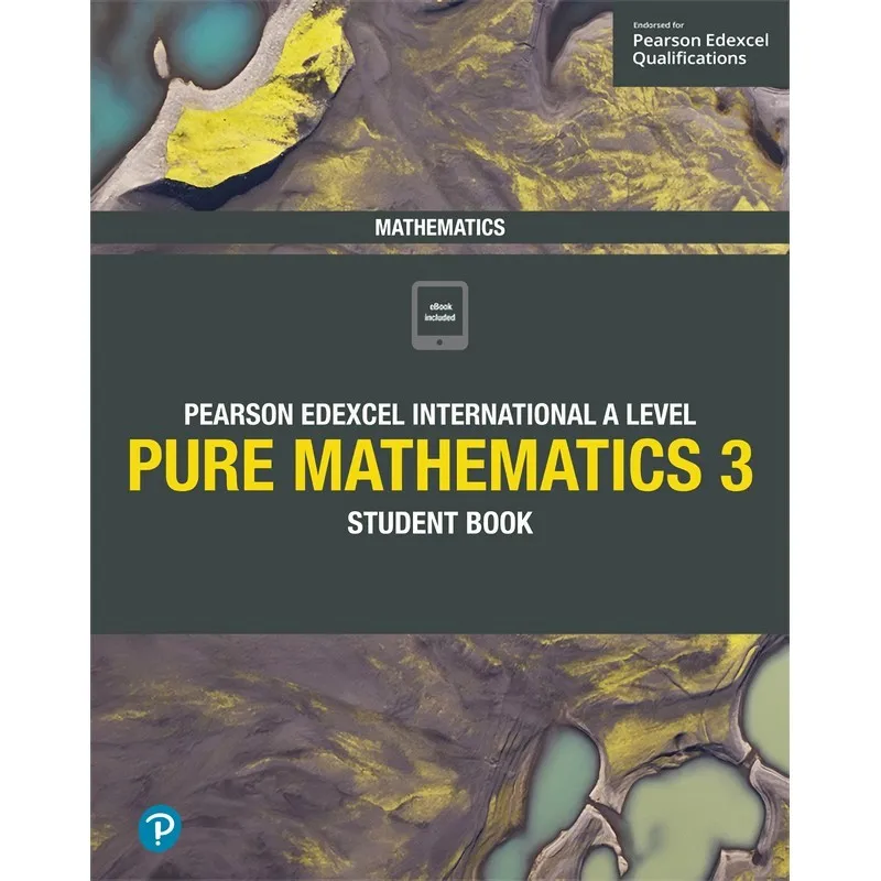 Pearson Edexcel International A Level Mathematics Pure Mathematics 3 Student Book
Pearson Edexcel International A Level Mathematics Pure Mathematics 3 Student Book