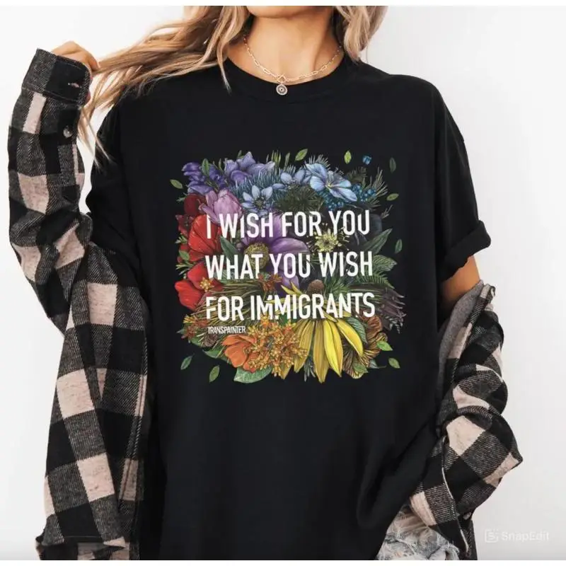 Floral Immmigrant Rights T-shirt Men Women I Wish For You What You Wish For Immigrants Print Tee Social Justice Graphic Top
Floral Immmigrant Rights T-shirt Men Women I Wish For You What You Wish For Immigrants Print Tee Social Justice Graphic Top
