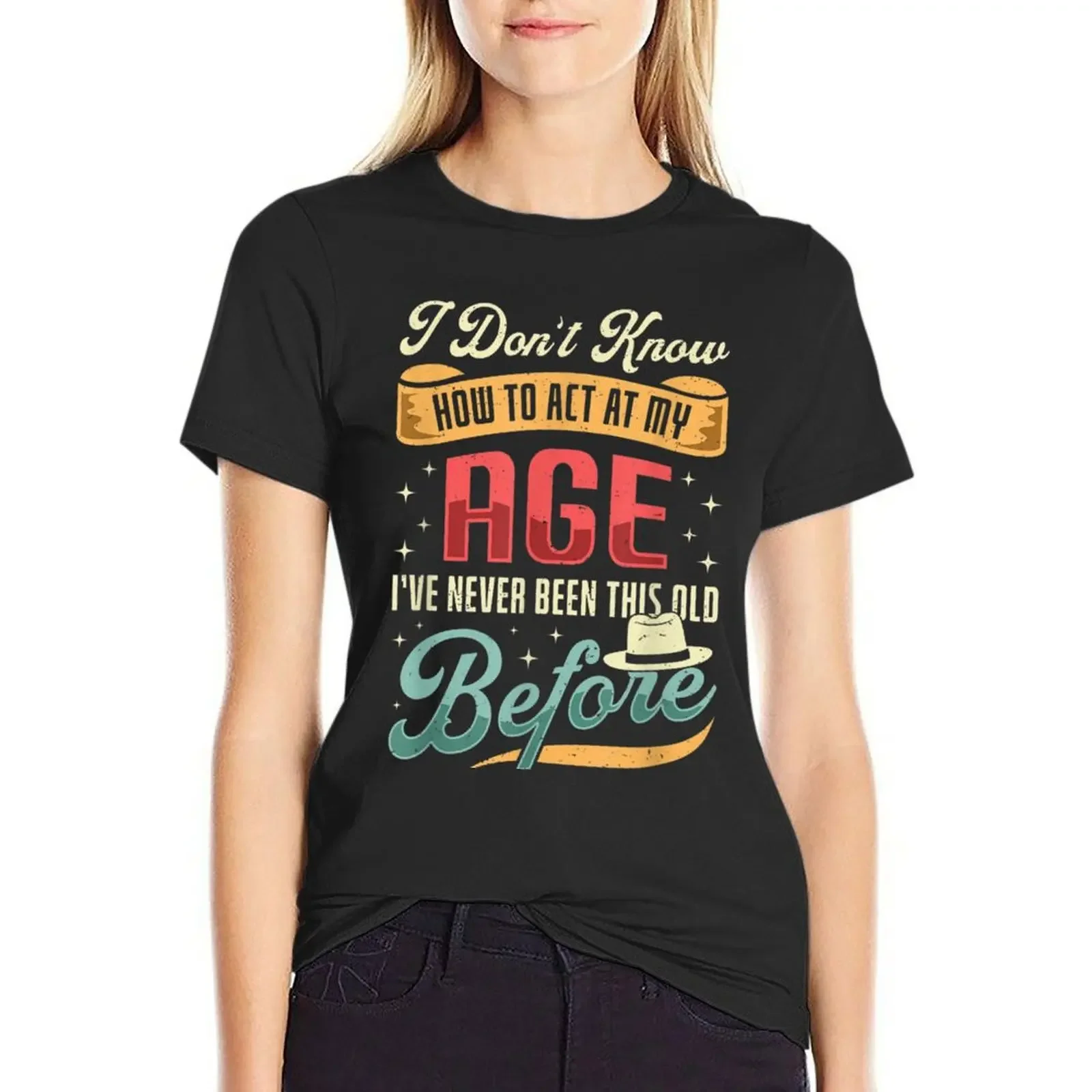 i don't know how to act my age i've never been this old before T-Shirt sports fans cute tops Womens graphic t shirts
i don't know how to act my age i've never been this old before T-Shirt sports fans cute tops Womens graphic t shirts