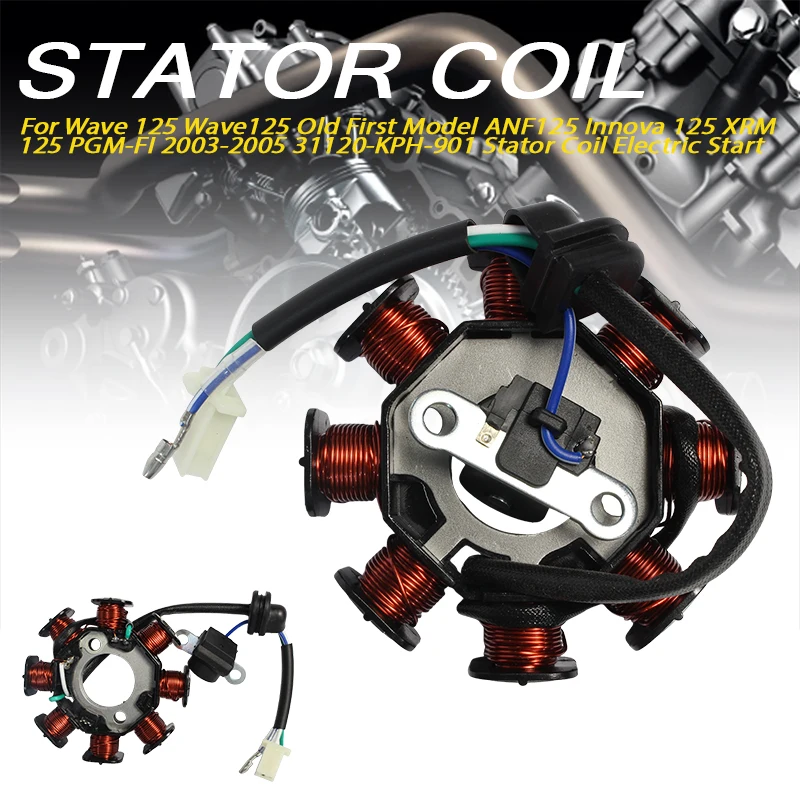 Stator Coil Magneto For Wave125 Old Model WAVE 125 ANF125 Innova125 XRM125 PGM-FI 2003-2005 31120-KPH-901 ELECTRIC START
Stator Coil Magneto For Wave125 Old Model WAVE 125 ANF125 Innova125 XRM125 PGM-FI 2003-2005 31120-KPH-901 ELECTRIC START