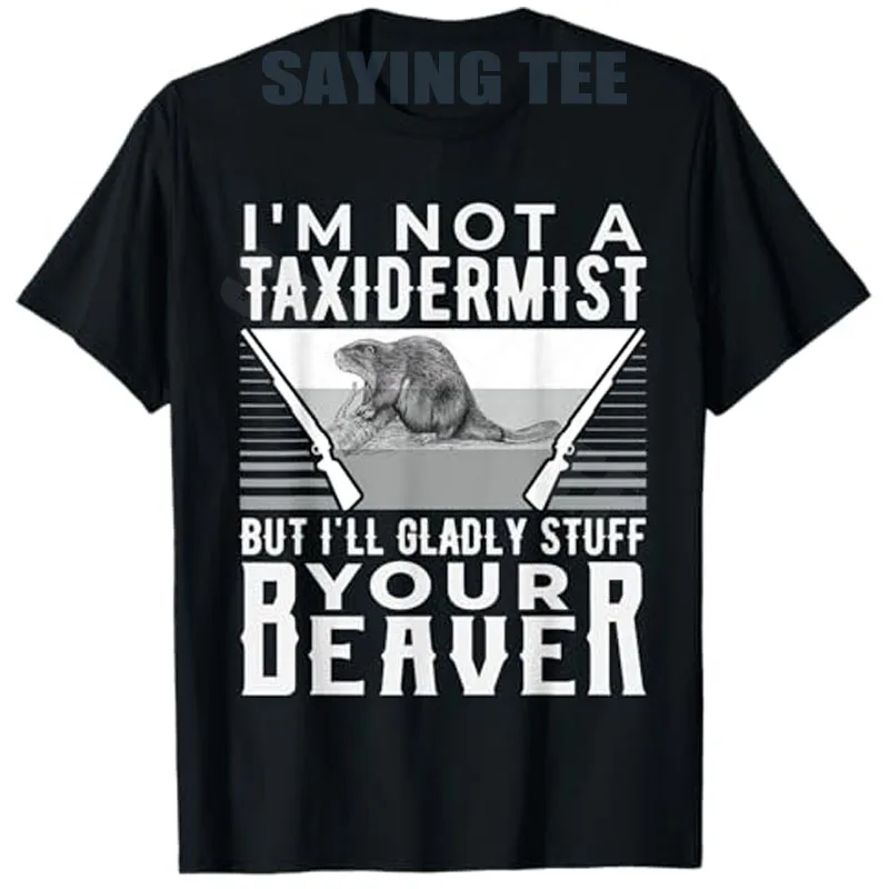 I'm Not A Taxidermist But I'll Gladly Stuff Your Beaver Gift T-Shirt Funny Offensive Inappropriate Sarcastic Joke Saying Tee Top
I'm Not A Taxidermist But I'll Gladly Stuff Your Beaver Gift T-Shirt Funny Offensive Inappropriate Sarcastic Joke Saying Tee Top