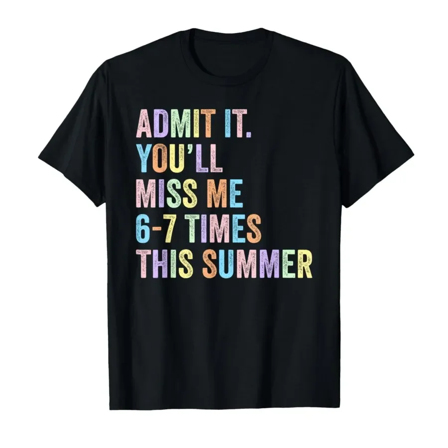 It You'll Miss Me 6-7 Times This Summer Funny Last Day T-shirt For Men Women 100% Cotton T Shirts Short Sleeve Tops 0424-1
It You'll Miss Me 6-7 Times This Summer Funny Last Day T-shirt For Men Women 100% Cotton T Shirts Short Sleeve Tops 0424-1