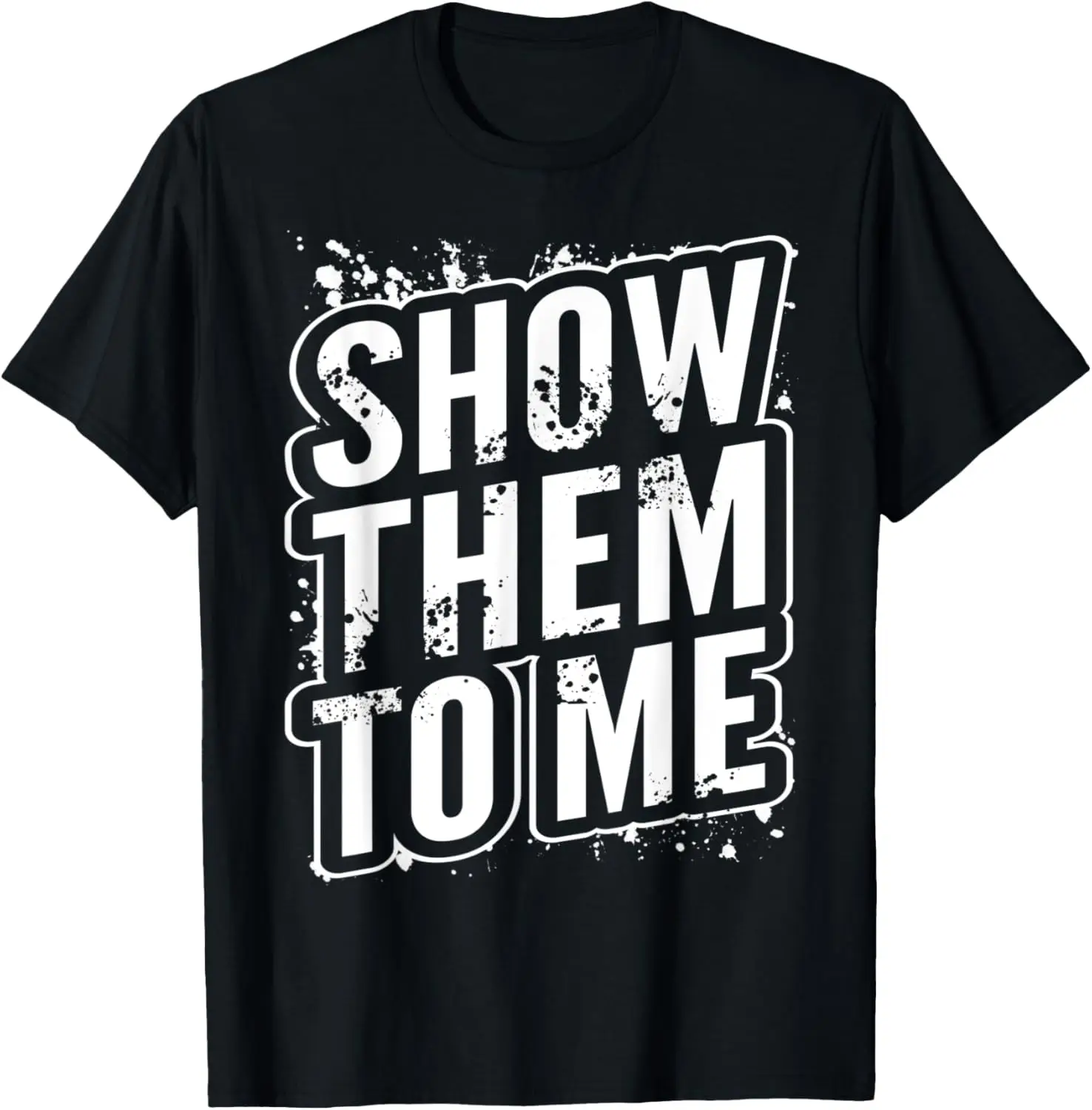 Show them to me T-Shirt
Show them to me T-Shirt
