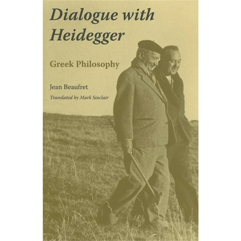 Dialogue With HeideggerGreek Philosophy Jean Beaufret Edited By Mark Sinclair Edited By Indiana University Press 9780253347305
Dialogue With HeideggerGreek Philosophy Jean Beaufret Edited By Mark Sinclair Edited By Indiana University Press 9780253347305
