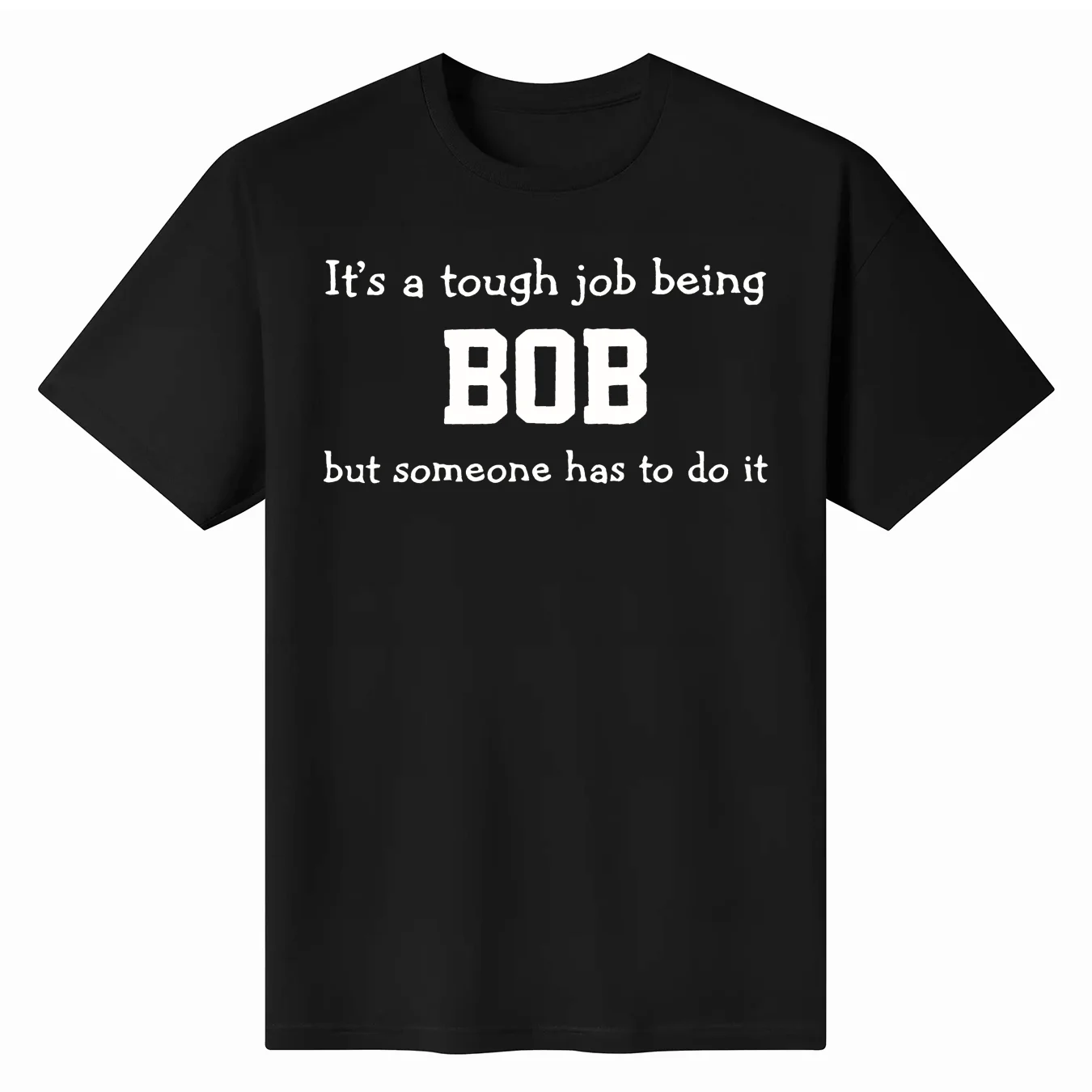 It's A Tought Job Beging BOB...Funny Slogan T Shirts 100% Cotton Mens Graphic Printed Crew Neck Short Sleeve Tshirt
It's A Tought Job Beging BOB...Funny Slogan T Shirts 100% Cotton Mens Graphic Printed Crew Neck Short Sleeve Tshirt