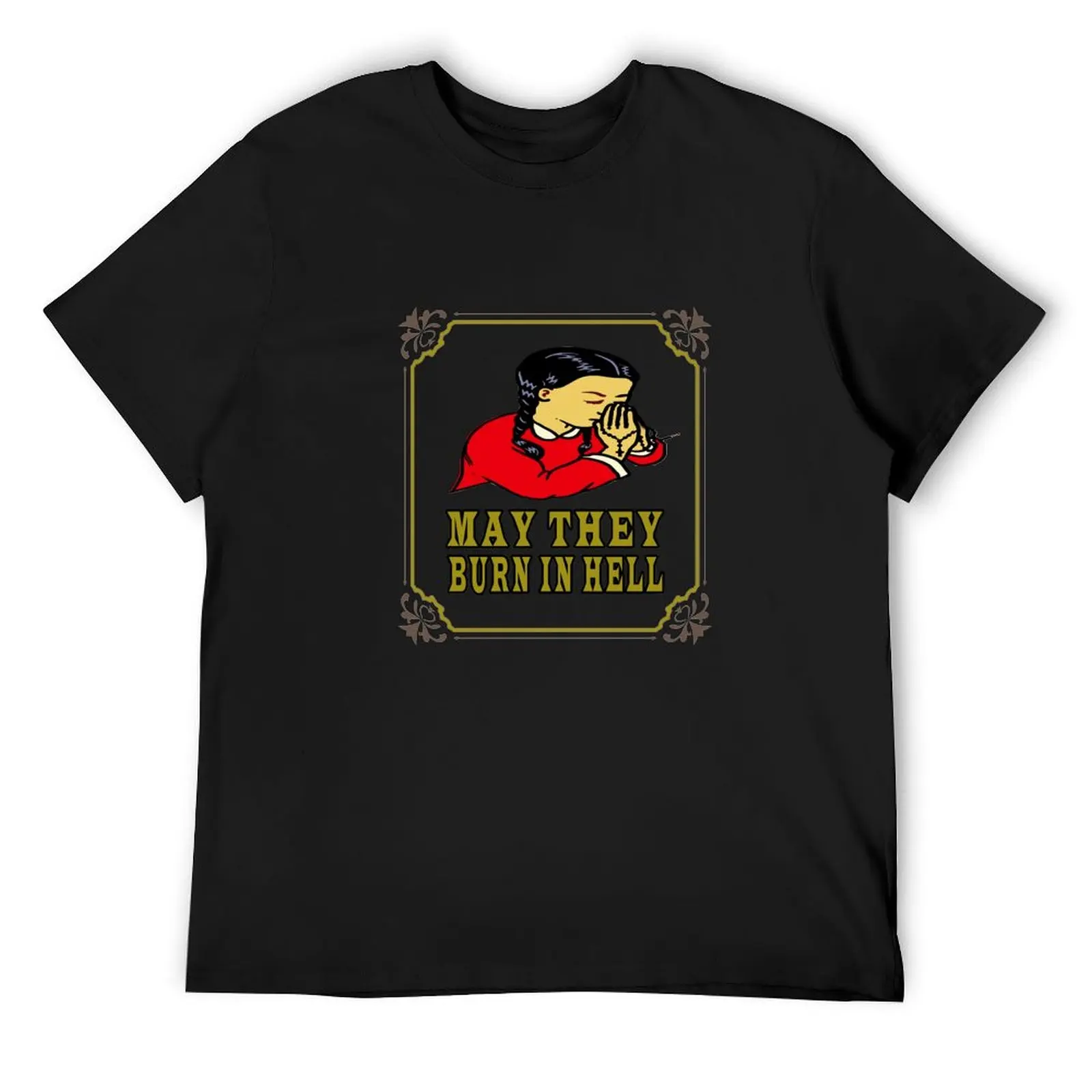 MAY THEY BURN IN HELL T-Shirt funny meme t-shirts baggy shirts affliction shirts boys whites tshirts for men
MAY THEY BURN IN HELL T-Shirt funny meme t-shirts baggy shirts affliction shirts boys whites tshirts for men