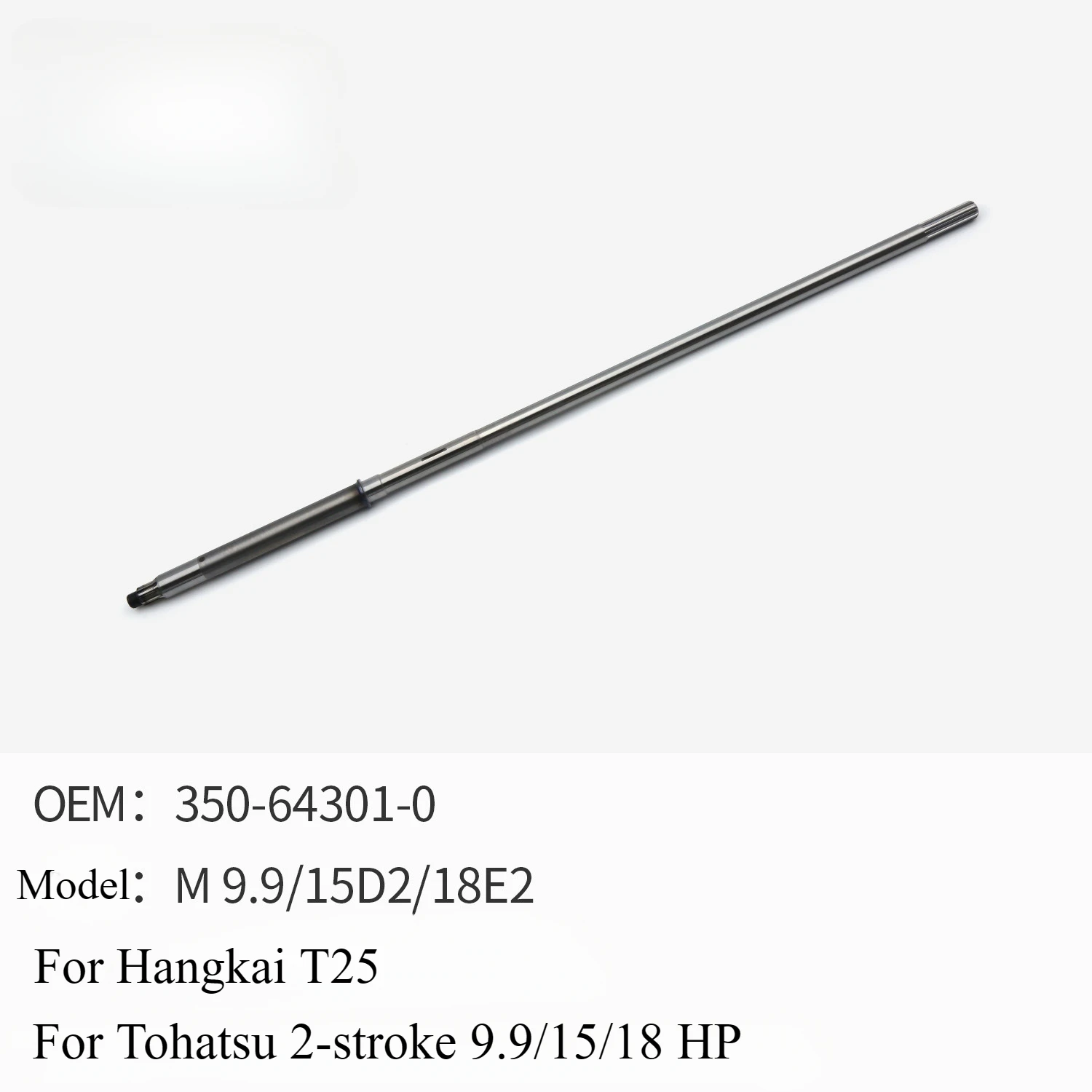 Приводной вал подвесного пропеллера для Tohatsu 2-тактный вал 9,9/15/18 HP для Hangkai T25 350-64301-0
Приводной вал подвесного пропеллера для Tohatsu 2-тактный вал 9,9/15/18 HP для Hangkai T25 350-64301-0