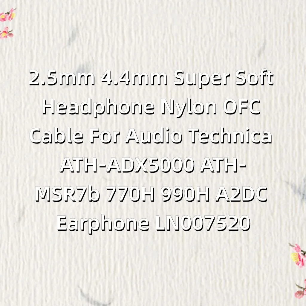 2.5mm 4.4mm Super Soft Headphone Nylon OFC Cable For Audio Technica ATH-ADX5000 ATH-MSR7b 770H 990H A2DC Earphone LN007520
2.5mm 4.4mm Super Soft Headphone Nylon OFC Cable For Audio Technica ATH-ADX5000 ATH-MSR7b 770H 990H A2DC Earphone LN007520