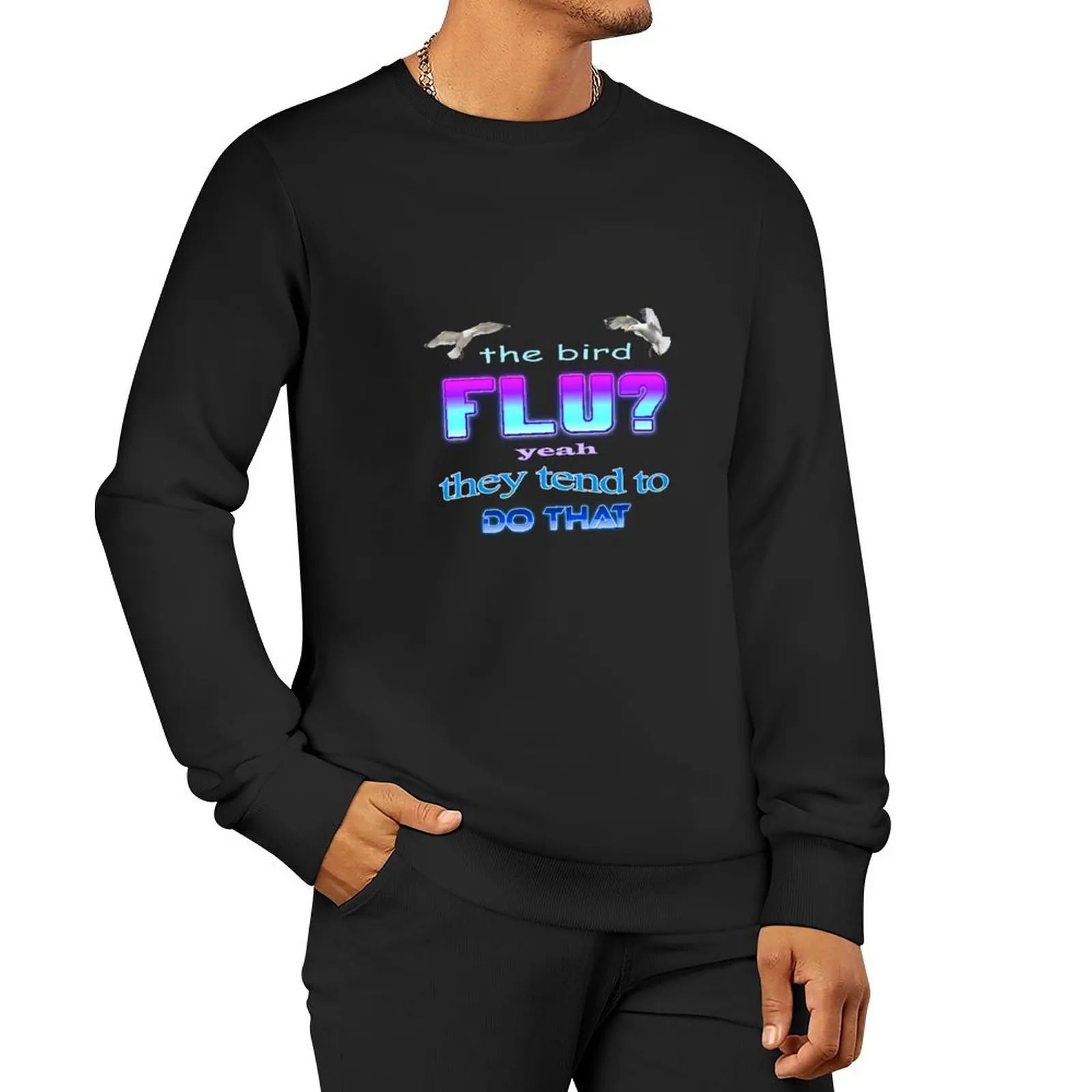The bird flu Yeah they tend to do that Pullover Hoodie men clothes men's clothes new sweatshirts
The bird flu Yeah they tend to do that Pullover Hoodie men clothes men's clothes new sweatshirts