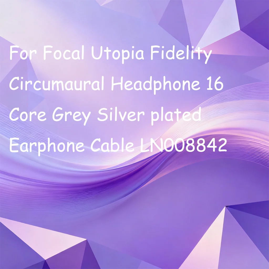 For Focal Utopia Fidelity Circumaural Headphone 16 Core Grey Silver plated Earphone Cable LN008842
For Focal Utopia Fidelity Circumaural Headphone 16 Core Grey Silver plated Earphone Cable LN008842
