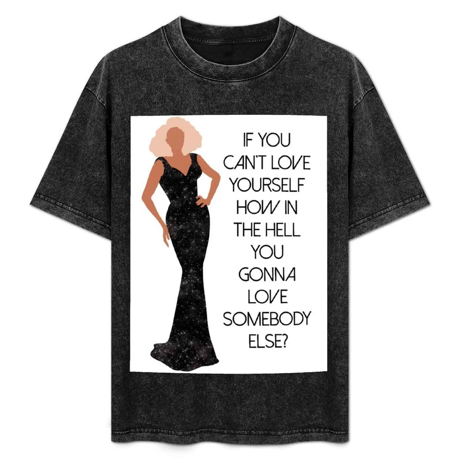 Drag Queen - If You Can't Love Yourself How In The Hell You Gonna Love Somebody Else T-Shirt
Drag Queen - If You Can't Love Yourself How In The Hell You Gonna Love Somebody Else T-Shirt