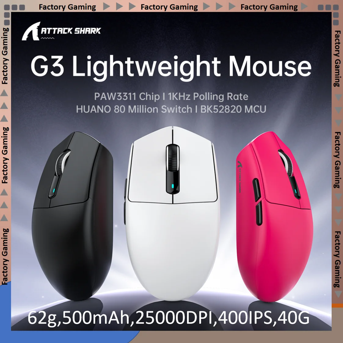 ATTACK SHARK G3 Lightweight Mouse have PAW3311,1KHz ,HUANO 80 Million Switch,BK52820 MCU,62g,500mAh,25000DPI,400IPS,40G,Tri-Mode
ATTACK SHARK G3 Lightweight Mouse have PAW3311,1KHz ,HUANO 80 Million Switch,BK52820 MCU,62g,500mAh,25000DPI,400IPS,40G,Tri-Mode
