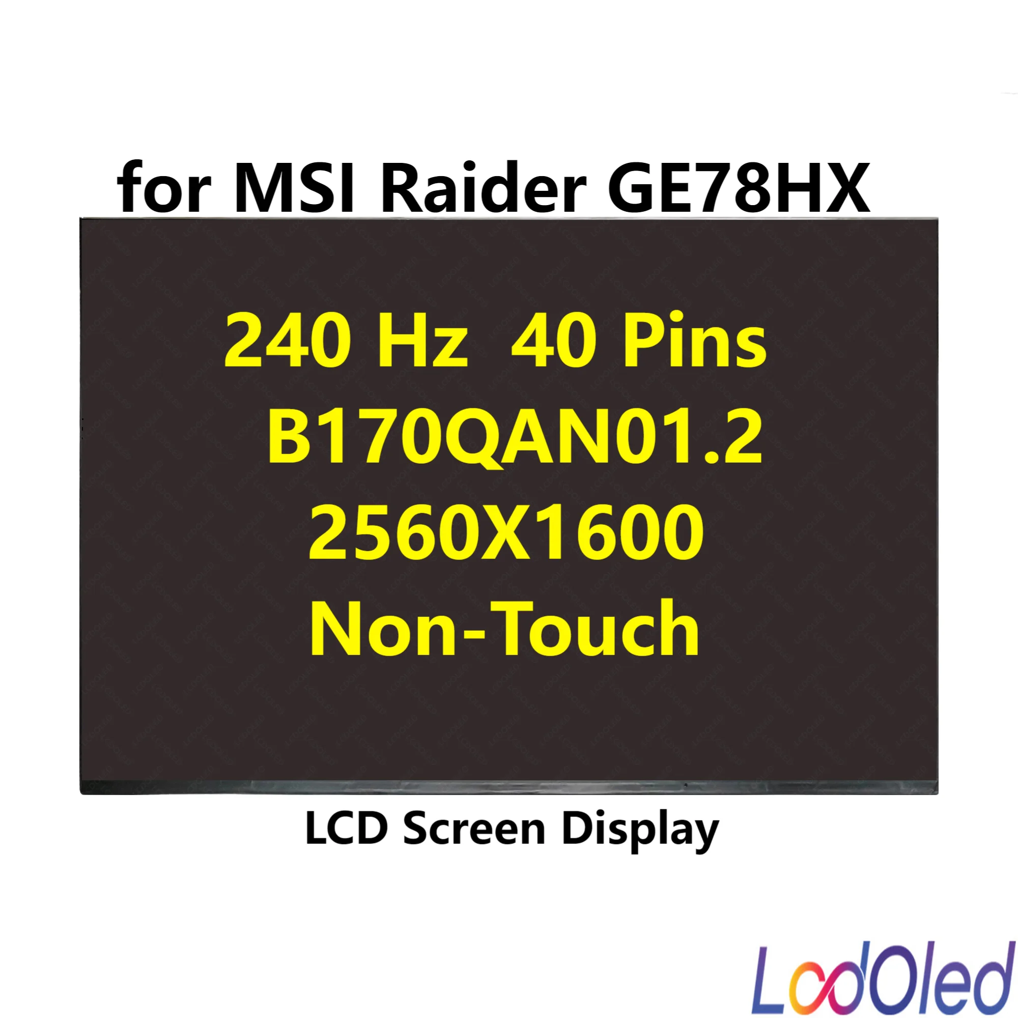 17.0" 16:10 240Hz WQXGA 2560x1600 LED LCD Screen IPS Display Matrix Panel for MSI Raider GE78HX B170QAN01.2 Non-Touch 40pins
17.0" 16:10 240Hz WQXGA 2560x1600 LED LCD Screen IPS Display Matrix Panel for MSI Raider GE78HX B170QAN01.2 Non-Touch 40pins