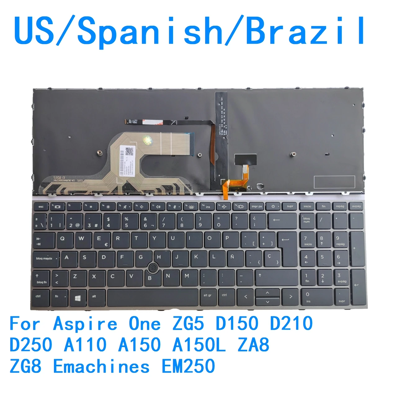 New US Spanish Brazil language Keyboard For Acer Aspire One ZG5 D150 D210 D250 A110 A150 A150L ZA8 ZG8 Emachines EM250
New US Spanish Brazil language Keyboard For Acer Aspire One ZG5 D150 D210 D250 A110 A150 A150L ZA8 ZG8 Emachines EM250