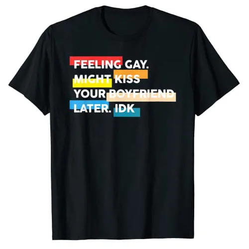 Feeling Gay Might Kiss Ur Boyfriend Later IDK Apparel LGBT T-Shirt Funny LGBTQ Proud Graphic Tee Gift Sarcastic Saying Joke Tops
Feeling Gay Might Kiss Ur Boyfriend Later IDK Apparel LGBT T-Shirt Funny LGBTQ Proud Graphic Tee Gift Sarcastic Saying Joke Tops