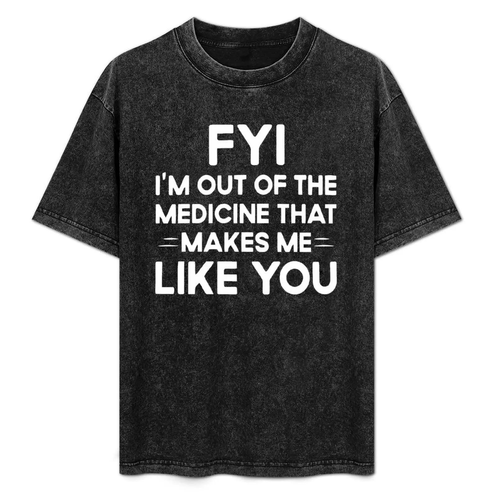 FYI I'm out of the medicine that makes me like you funny T-Shirt Basic All Season Solid T-Shirt
FYI I'm out of the medicine that makes me like you funny T-Shirt Basic All Season Solid T-Shirt