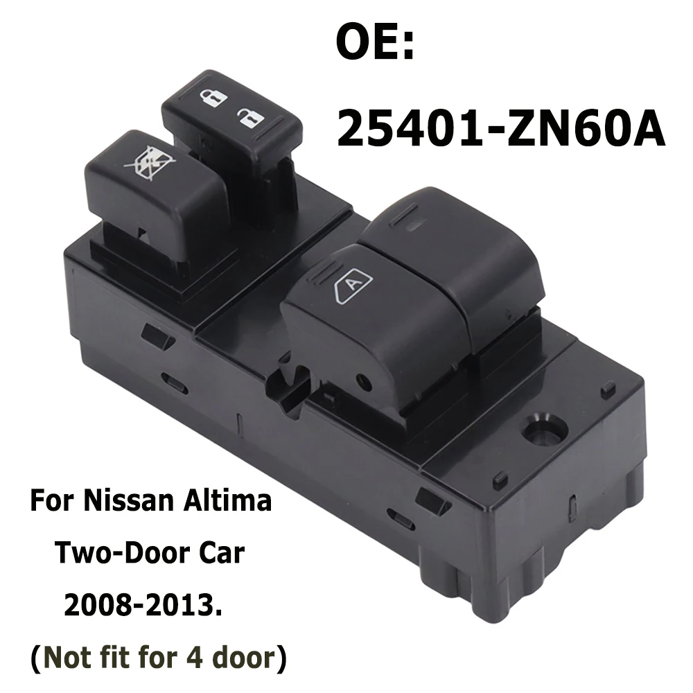 Electric Power Window Switch Control Button Parts for Nissan Altima 2 Door 2008 2009 2010 2011 2012 Car Accessories 25401-ZN60A 
Electric Power Window Switch Control Button Parts for Nissan Altima 2 Door 2008 2009 2010 2011 2012 Car Accessories 25401-ZN60A