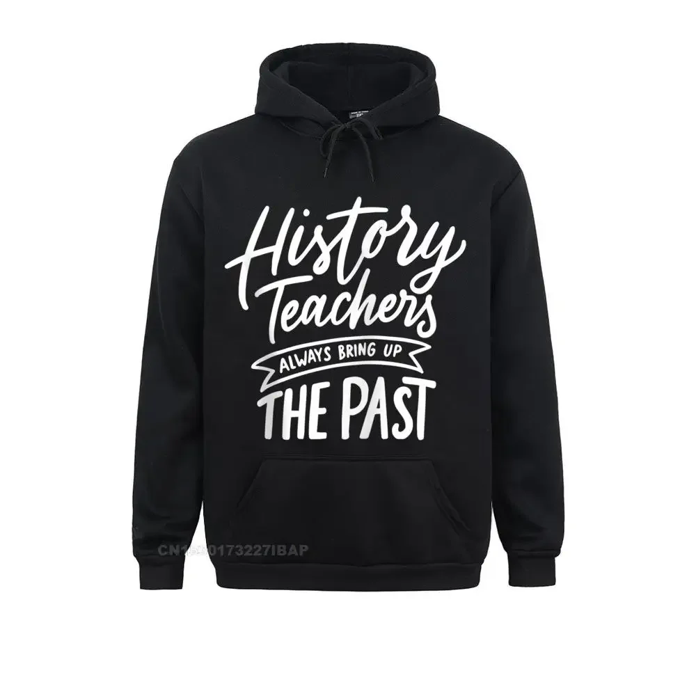 History Teachers Always Bring Up The Past Fun Back To School Hoodie Fashionable Hoodies for Men Sweatshirts Print Hoods New
History Teachers Always Bring Up The Past Fun Back To School Hoodie Fashionable Hoodies for Men Sweatshirts Print Hoods New