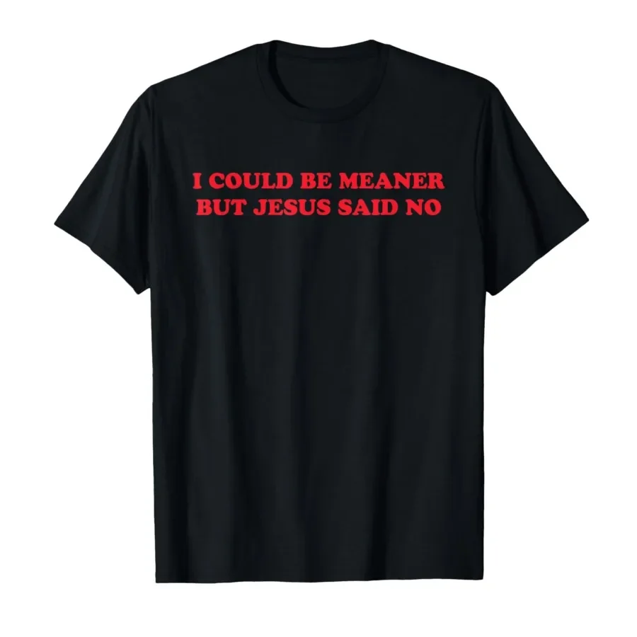 I Could Be Meaner But Jesus Said No Funny Y2K Meme T-shirt For Men Women 100% Cotton T Shirts Short Sleeve Tops 0417-1
I Could Be Meaner But Jesus Said No Funny Y2K Meme T-shirt For Men Women 100% Cotton T Shirts Short Sleeve Tops 0417-1