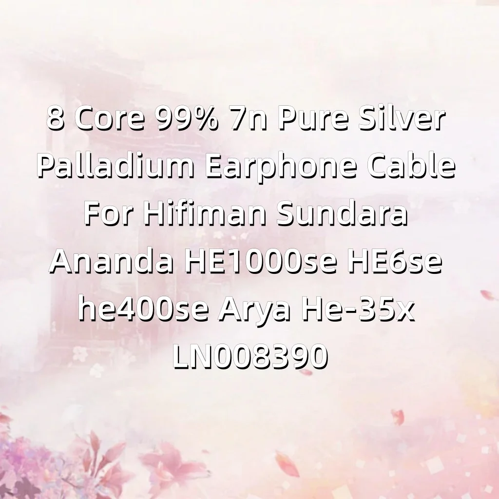 8 Core 99% 7n Pure Silver Palladium Earphone Cable For Hifiman Sundara Ananda HE1000se HE6se he400se Arya He-35x LN008390
8 Core 99% 7n Pure Silver Palladium Earphone Cable For Hifiman Sundara Ananda HE1000se HE6se he400se Arya He-35x LN008390