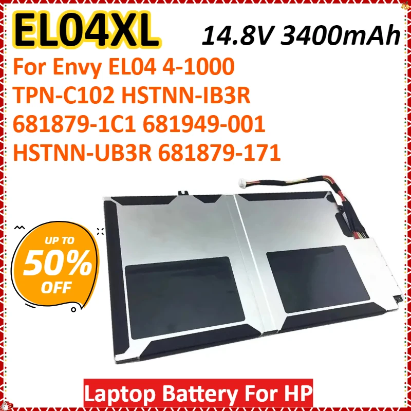 EL04XL 14.8V 3400mAh 52Wh Laptop Battery For HP Envy EL04 4-1000 TPN-C102 HSTNN-IB3R 681879-1C1 681949-001 HSTNN-UB3R 681879-541 
EL04XL 14.8V 3400mAh 52Wh Laptop Battery For HP Envy EL04 4-1000 TPN-C102 HSTNN-IB3R 681879-1C1 681949-001 HSTNN-UB3R 681879-541