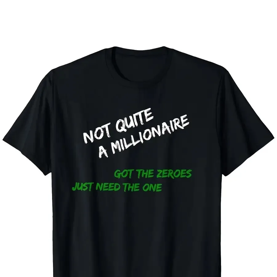 【New Arrival】Funny "Not Quite A Millionaire" Humor T-Shirt "Got The Zeroes Just Need The One" Black Casual Crewneck Tops
【New Arrival】Funny "Not Quite A Millionaire" Humor T-Shirt "Got The Zeroes Just Need The One" Black Casual Crewneck Tops