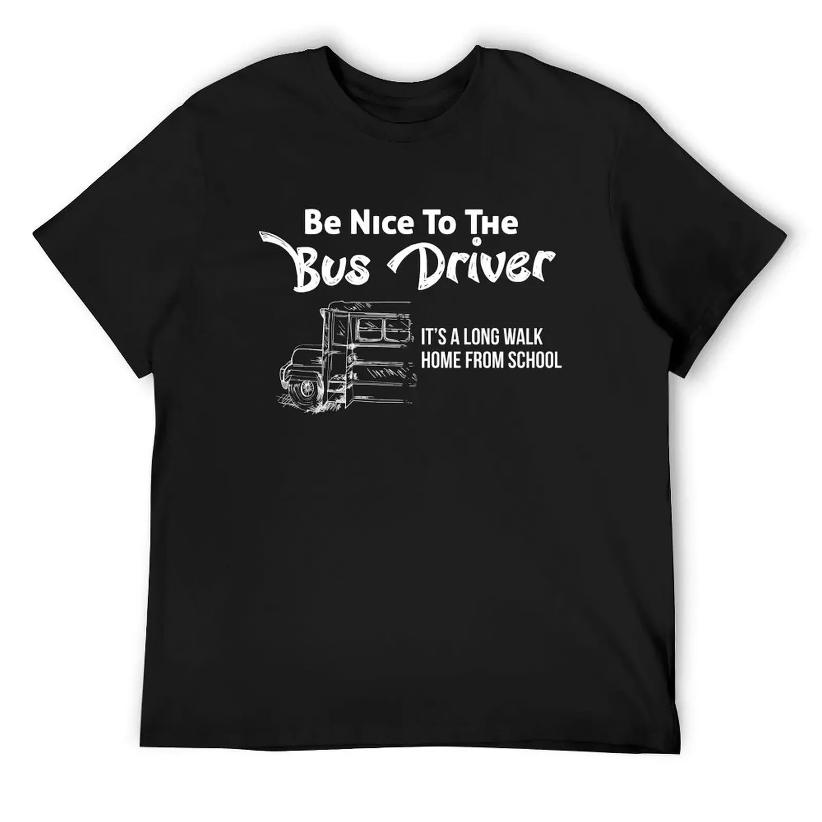 BE NICE TO THE BUS DRIVER IT'S A LONG WALK HOME FROM SCHOOL T-Shirt
BE NICE TO THE BUS DRIVER IT'S A LONG WALK HOME FROM SCHOOL T-Shirt