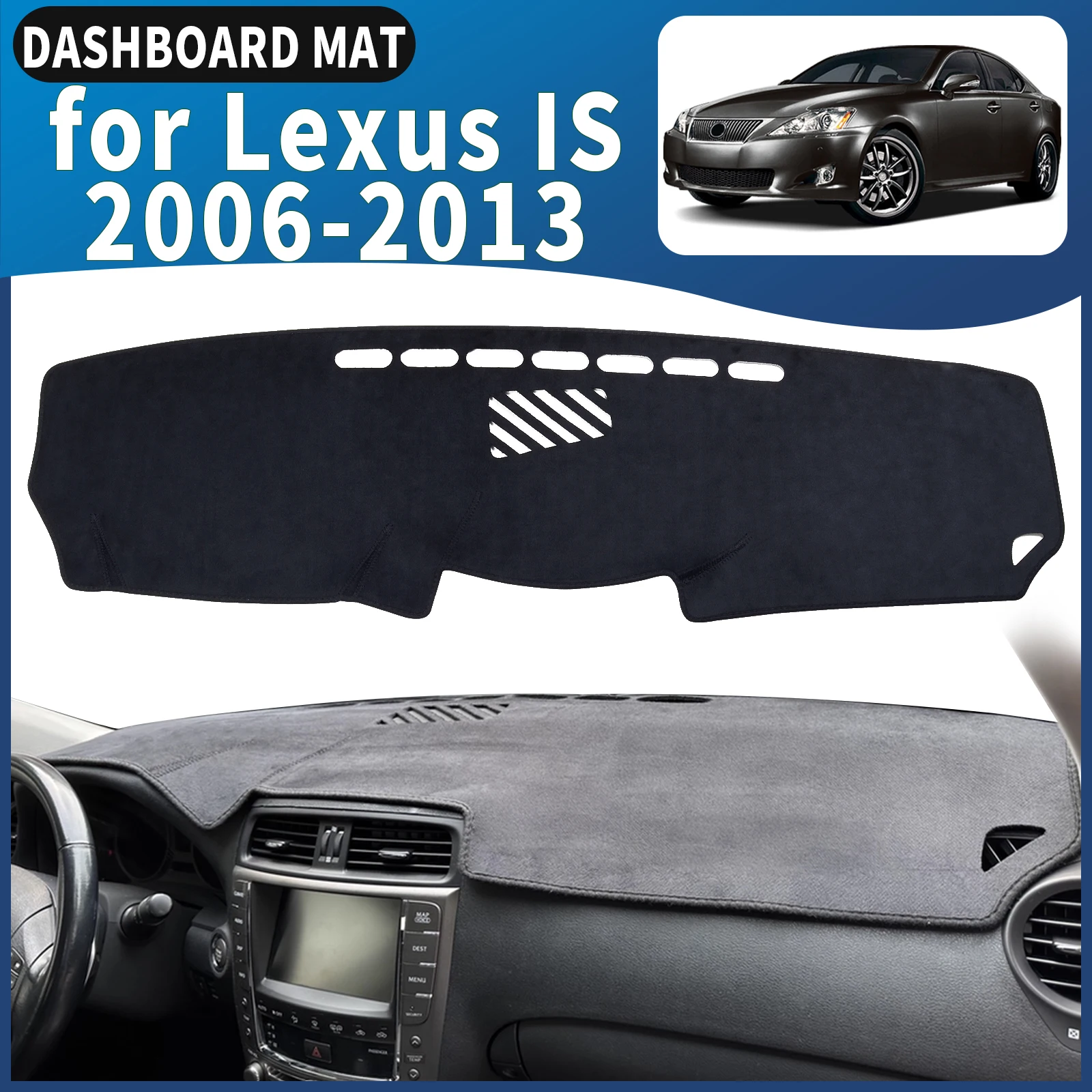 fit for Lexus IS XE20 F IS250 IS350 IS300 2006-2013 Dashmat Dashboard Cover Pad DashMat Sunshade Accessories Protective Carpet
fit for Lexus IS XE20 F IS250 IS350 IS300 2006-2013 Dashmat Dashboard Cover Pad DashMat Sunshade Accessories Protective Carpet