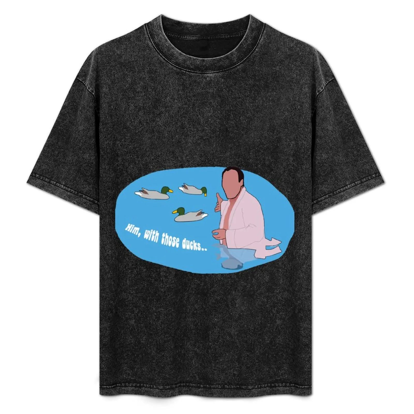 Him, with those ducks... T-Shirt Big and Tall Crew Neck Tee
Him, with those ducks... T-Shirt Big and Tall Crew Neck Tee