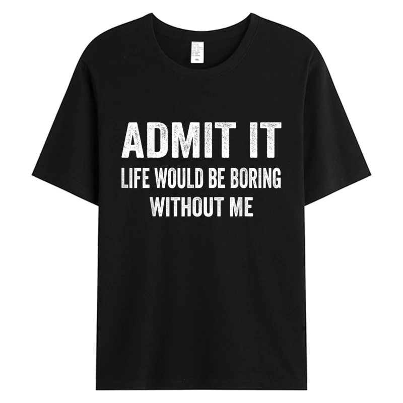 Men T-shirt Admit It Life Would Be Boring Without Me Funny Saying Men's Cotton Graphic Discount Tshirt Male Clothes Slim Fit
Men T-shirt Admit It Life Would Be Boring Without Me Funny Saying Men's Cotton Graphic Discount Tshirt Male Clothes Slim Fit