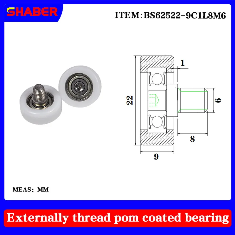 【 SHABER 】 external thread POM plastic coated bearing BS62522-9C1L8M6 high wear resistant nylon with threaded guide wheel
【 SHABER 】 external thread POM plastic coated bearing BS62522-9C1L8M6 high wear resistant nylon with threaded guide wheel