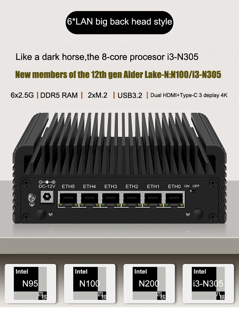 12th Gen i3 N305 N100 Fanless Firewall Appliance DDR5 Proxmox Computer 6*i226V 2.5G Mini PC HD DP Type-C pfSense Win11 Router PC
12th Gen i3 N305 N100 Fanless Firewall Appliance DDR5 Proxmox Computer 6*i226V 2.5G Mini PC HD DP Type-C pfSense Win11 Router PC