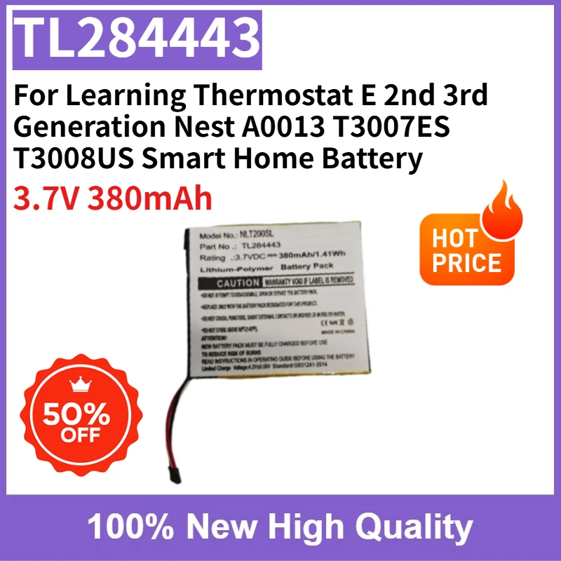 TL284443 NTL200SL 3.7V 380mAh for Learning Thermostat E 2nd 3rd Generation Nest A0013 T3007ES T3008US Smart Home Battery
TL284443 NTL200SL 3.7V 380mAh for Learning Thermostat E 2nd 3rd Generation Nest A0013 T3007ES T3008US Smart Home Battery