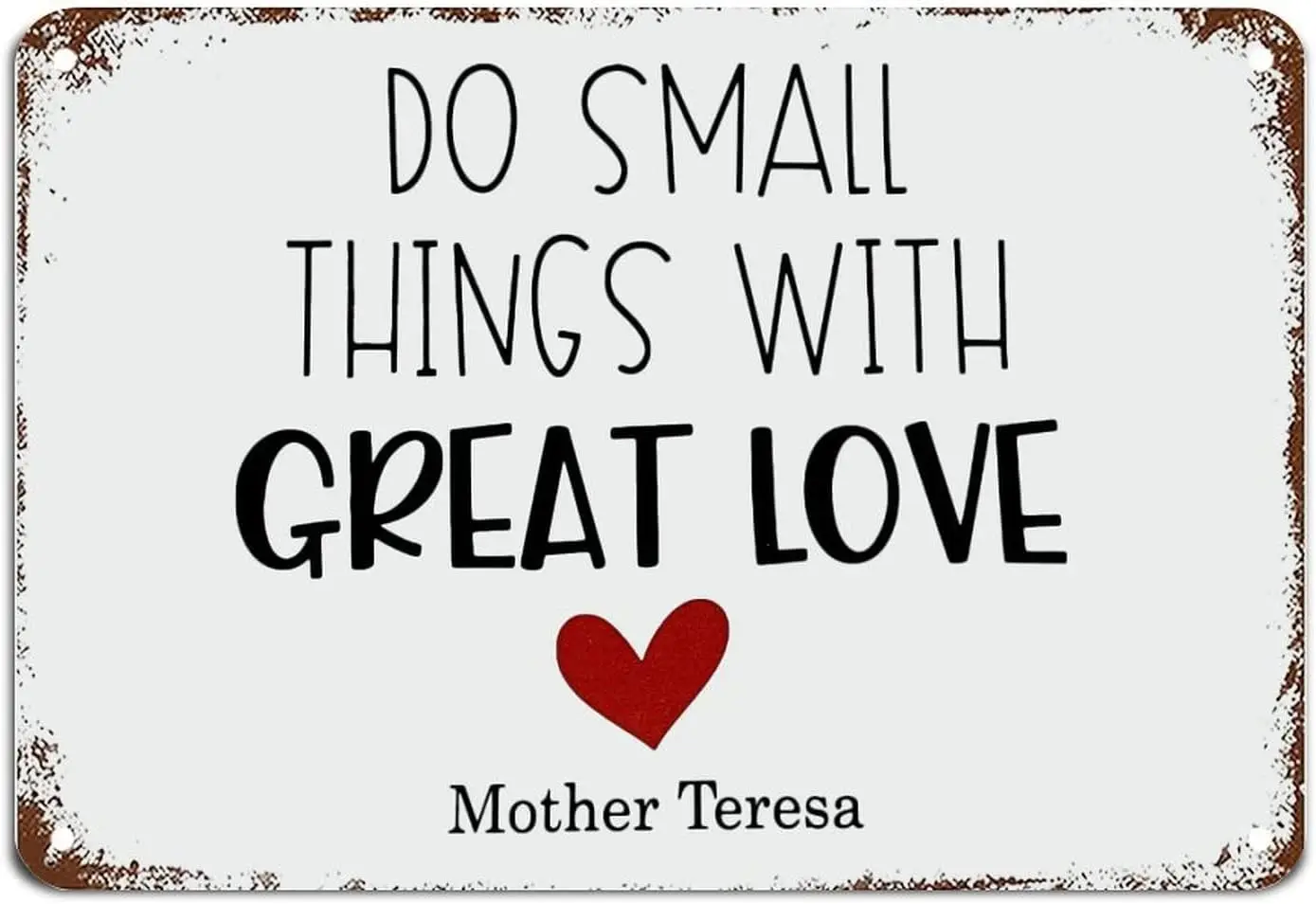 Do Small Things with Great Love; Mother Teresa; Heart Metal Tin Sign Motivational Wall Art Rustic Wall Decorations for Living
Do Small Things with Great Love; Mother Teresa; Heart Metal Tin Sign Motivational Wall Art Rustic Wall Decorations for Living