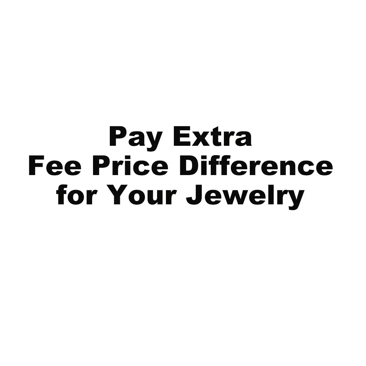 Pay Extra Fee Price Difference for Your Jewelry
Pay Extra Fee Price Difference for Your Jewelry