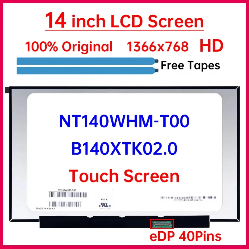 14 Inch HD Laptop LCD Touch Screen NT140WHM-T00 B140XTK02.0 Display Matrix Panel Replacement 1366x768 eDP 40 Pins
14 Inch HD Laptop LCD Touch Screen NT140WHM-T00 B140XTK02.0 Display Matrix Panel Replacement 1366x768 eDP 40 Pins