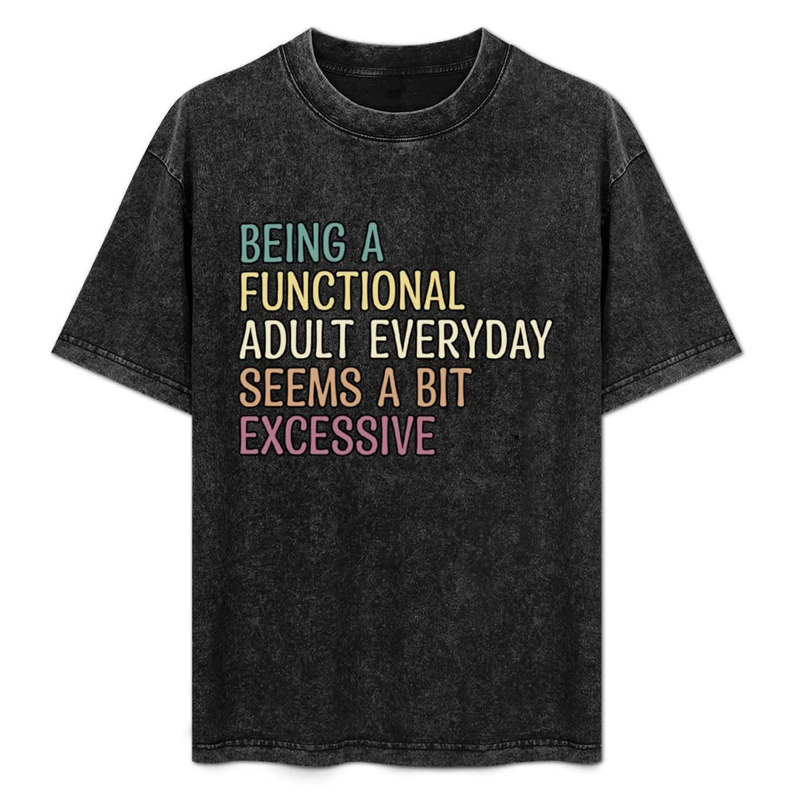 being a functional adult everyday seems a bit excessive T-Shirt Graphic Print Short Sleeve T-Shirt
being a functional adult everyday seems a bit excessive T-Shirt Graphic Print Short Sleeve T-Shirt