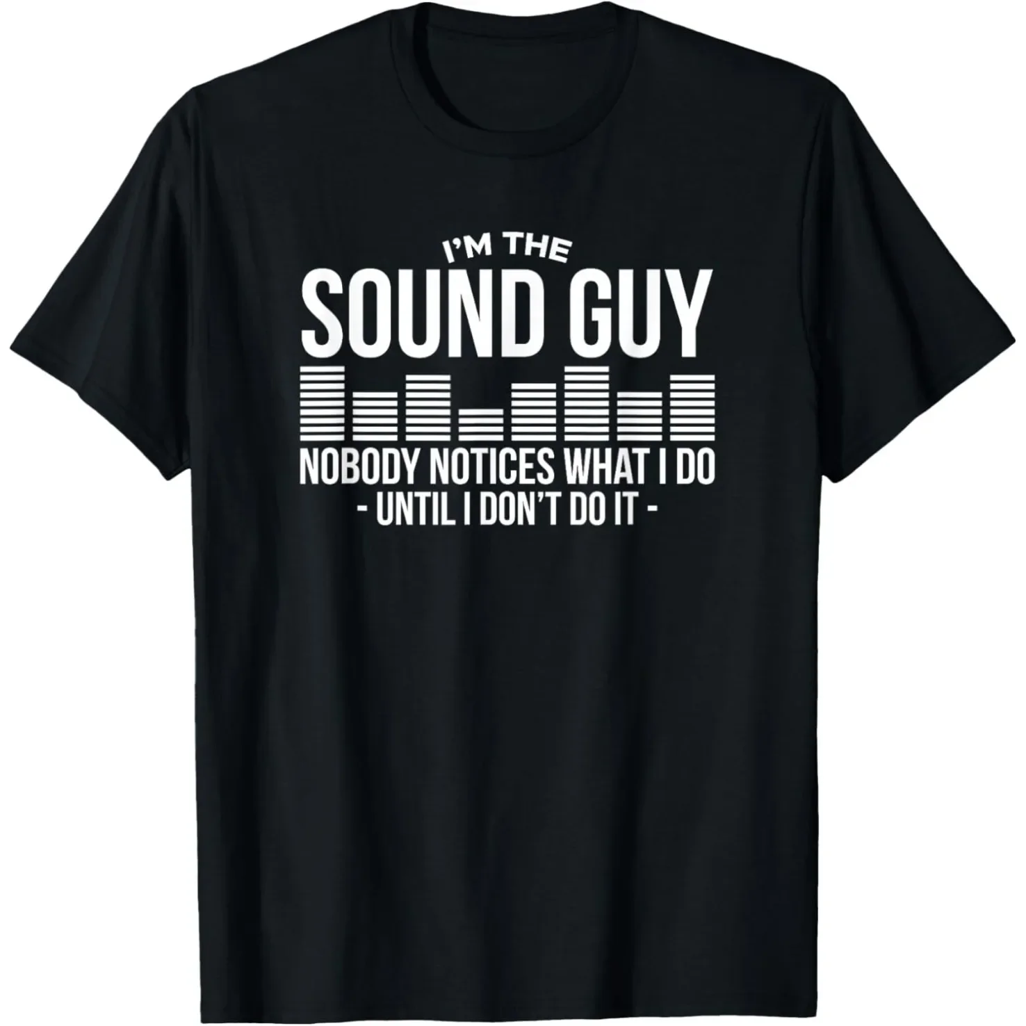 I'm The Sound Guy Nobody Notices What I Do Until I Don't Do It Graphic T-Shirt
I'm The Sound Guy Nobody Notices What I Do Until I Don't Do It Graphic T-Shirt